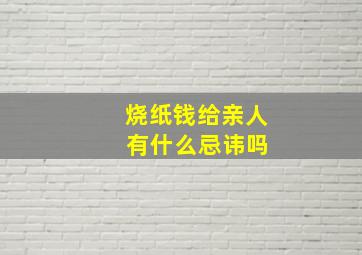 烧纸钱给亲人 有什么忌讳吗